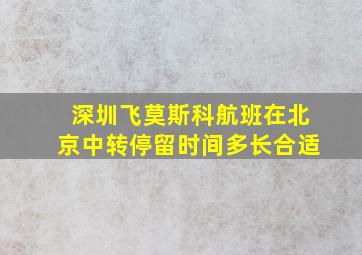 深圳飞莫斯科航班在北京中转停留时间多长合适