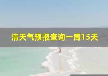 清天气预报查询一周15天