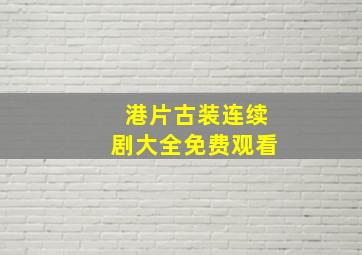 港片古装连续剧大全免费观看