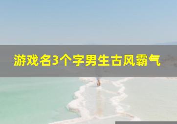 游戏名3个字男生古风霸气