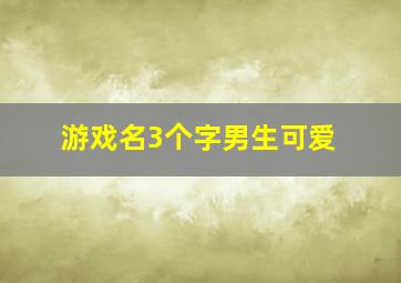 游戏名3个字男生可爱