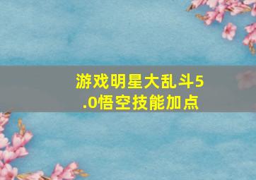 游戏明星大乱斗5.0悟空技能加点