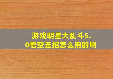 游戏明星大乱斗5.0悟空连招怎么用的啊