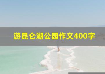 游昆仑湖公园作文400字