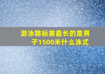 游泳锦标赛最长的是男子1500米什么泳式