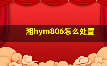 湘hym806怎么处置