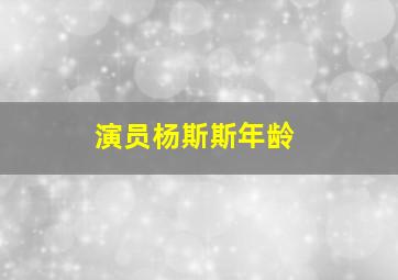 演员杨斯斯年龄