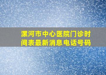 漯河市中心医院门诊时间表最新消息电话号码