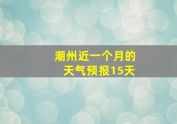 潮州近一个月的天气预报15天