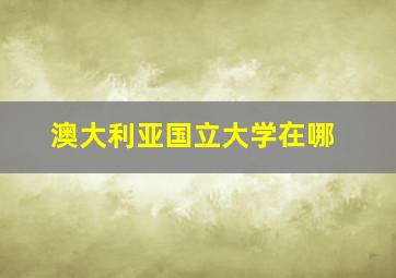 澳大利亚国立大学在哪