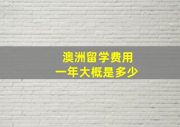 澳洲留学费用一年大概是多少