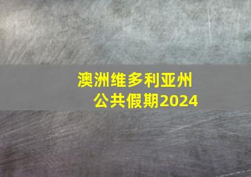 澳洲维多利亚州公共假期2024