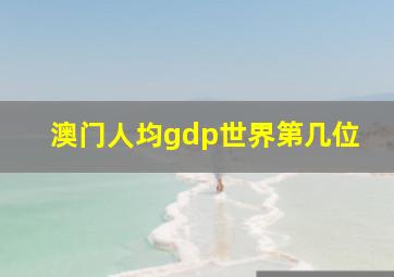 澳门人均gdp世界第几位