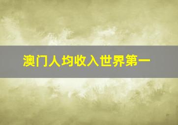 澳门人均收入世界第一