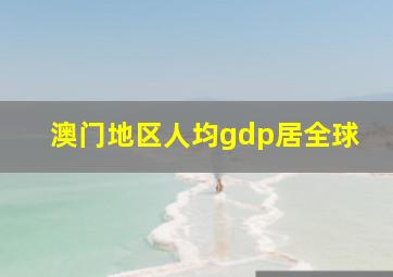 澳门地区人均gdp居全球