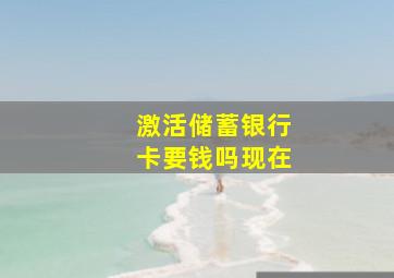 激活储蓄银行卡要钱吗现在