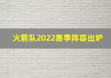 火箭队2022赛季阵容出炉