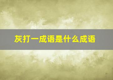 灰打一成语是什么成语