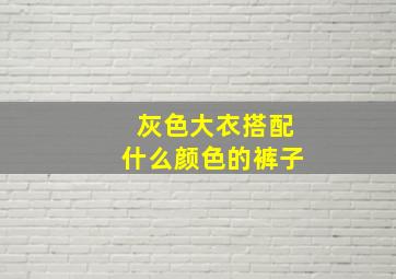 灰色大衣搭配什么颜色的裤子