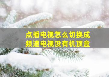 点播电视怎么切换成频道电视没有机顶盒