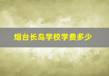 烟台长岛学校学费多少