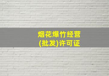 烟花爆竹经营(批发)许可证