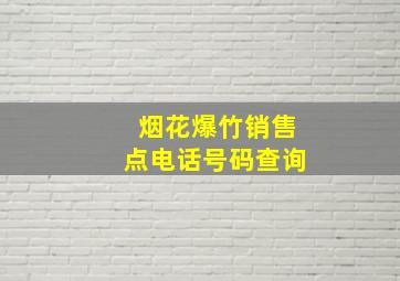 烟花爆竹销售点电话号码查询