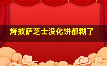 烤披萨芝士没化饼都糊了