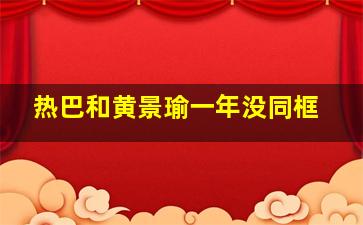 热巴和黄景瑜一年没同框