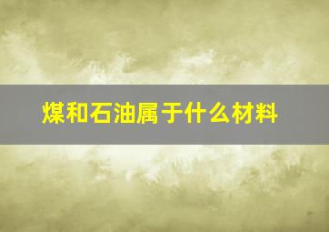 煤和石油属于什么材料