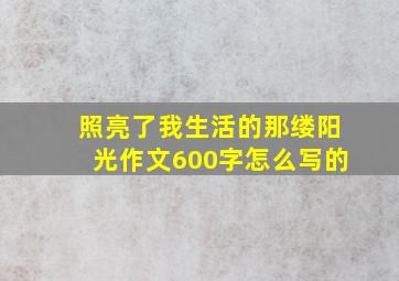 照亮了我生活的那缕阳光作文600字怎么写的