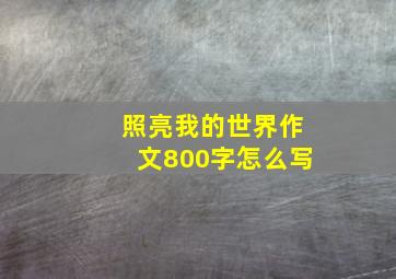 照亮我的世界作文800字怎么写