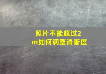 照片不能超过2m如何调整清晰度