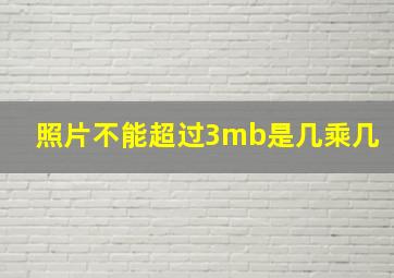 照片不能超过3mb是几乘几