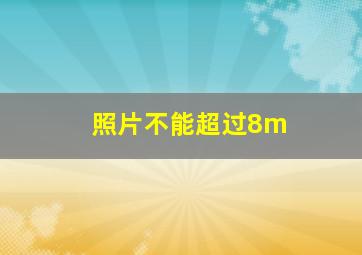 照片不能超过8m