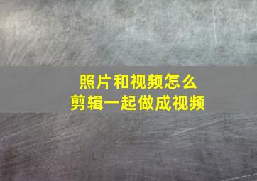 照片和视频怎么剪辑一起做成视频