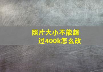 照片大小不能超过400k怎么改