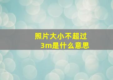 照片大小不超过3m是什么意思