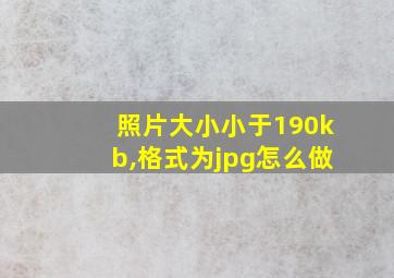 照片大小小于190kb,格式为jpg怎么做