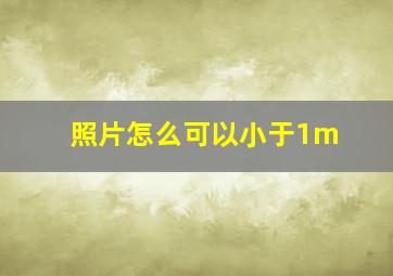 照片怎么可以小于1m