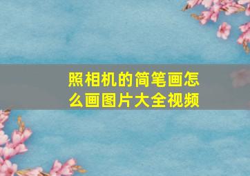 照相机的简笔画怎么画图片大全视频