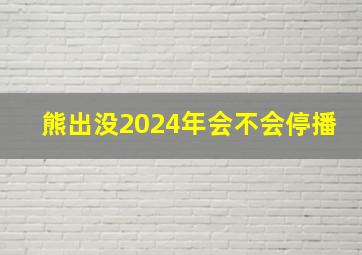 熊出没2024年会不会停播