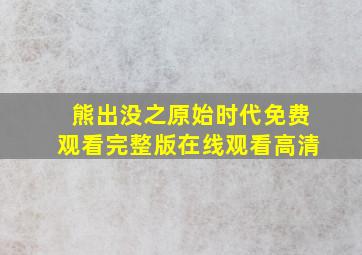 熊出没之原始时代免费观看完整版在线观看高清