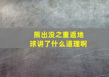 熊出没之重返地球讲了什么道理啊