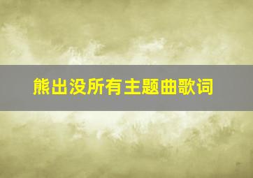 熊出没所有主题曲歌词