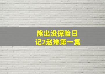 熊出没探险日记2赵琳第一集