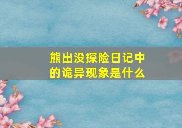 熊出没探险日记中的诡异现象是什么