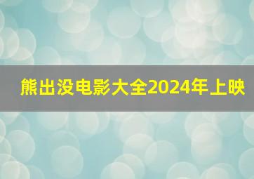 熊出没电影大全2024年上映