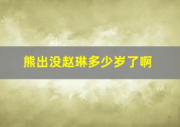 熊出没赵琳多少岁了啊