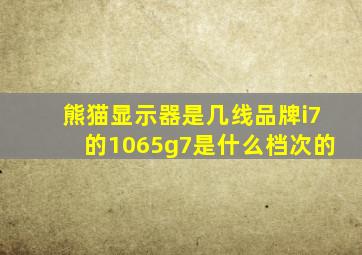 熊猫显示器是几线品牌i7的1065g7是什么档次的